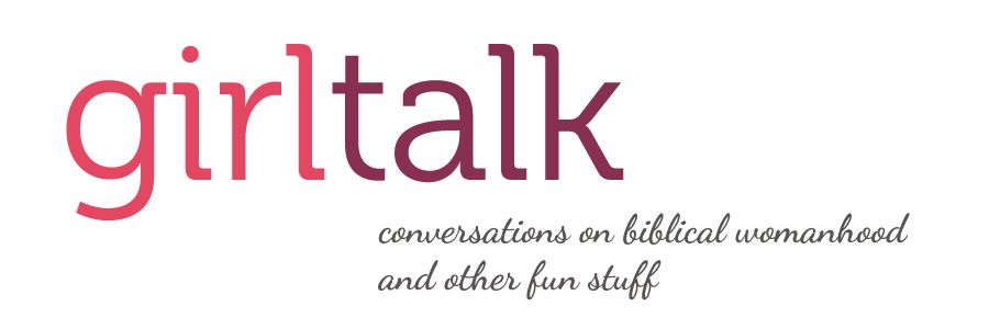 GirlTalk: conversations on biblical womanhood and other fun stuff